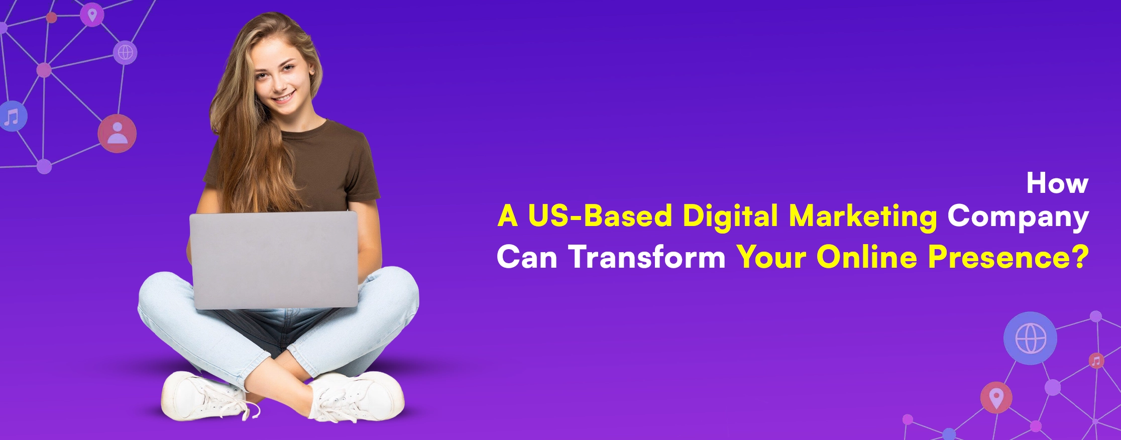 How a US-Based Digital Marketing Company Can Transform Your Online Presence?